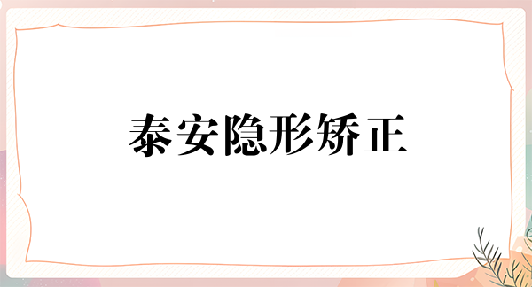 泰安隐形矫正价格在线公布(2024泰安隐形矫正参考价为：22988元)