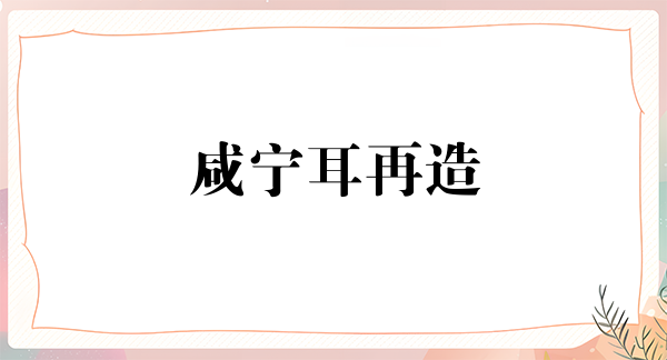 咸宁耳再造报价多少钱合适(2024咸宁耳再造参考价为：18660元)