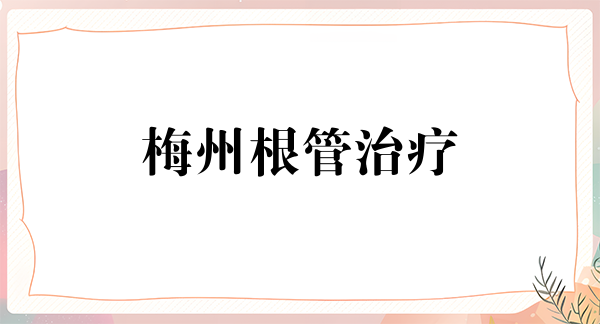 梅州根管治疗价格表线上公布(2024梅州根管治疗参考价为:984元)
