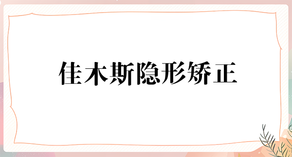 佳木斯隐形矫正优惠价格均价公布(2024佳木斯隐形矫正参考价为:23038元)