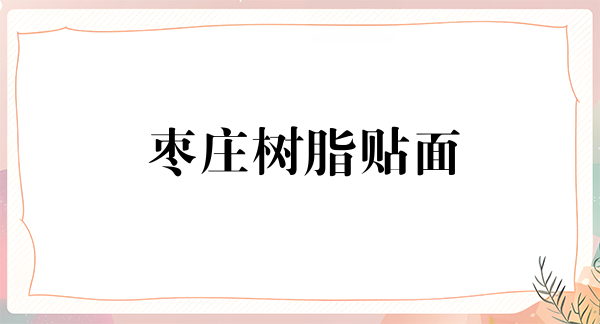 枣庄树脂贴面费用是多少呐(2024枣庄树脂贴面参考价为：16827元)