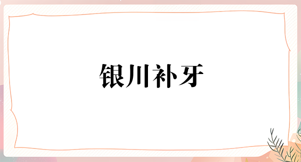 银川补牙价位表2024新版全网发布(2024银川补牙参考价为：17114元)