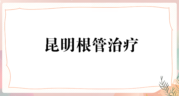 昆明根管治疗优惠价格均价公布(2024昆明根管治疗参考价为：974元)